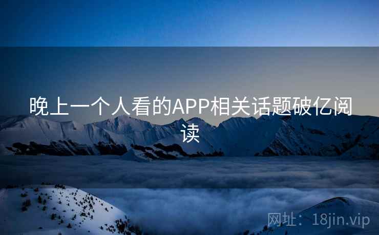 晚上一个人看的APP相关话题破亿阅读