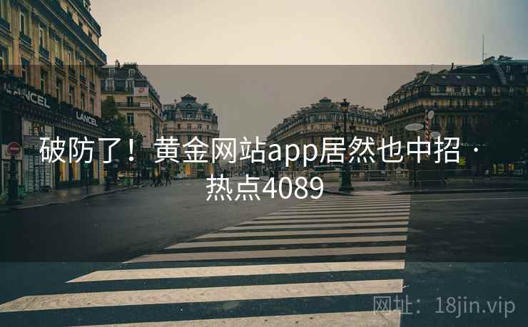 破防了！黄金网站app居然也中招 · 热点4089